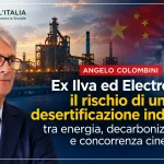 Ex Ilva ed Electrolux, Angelo Colombini: il rischio di una desertificazione industriale dell’Italia tra energia, decarbonizzazione e concorrenza cinese